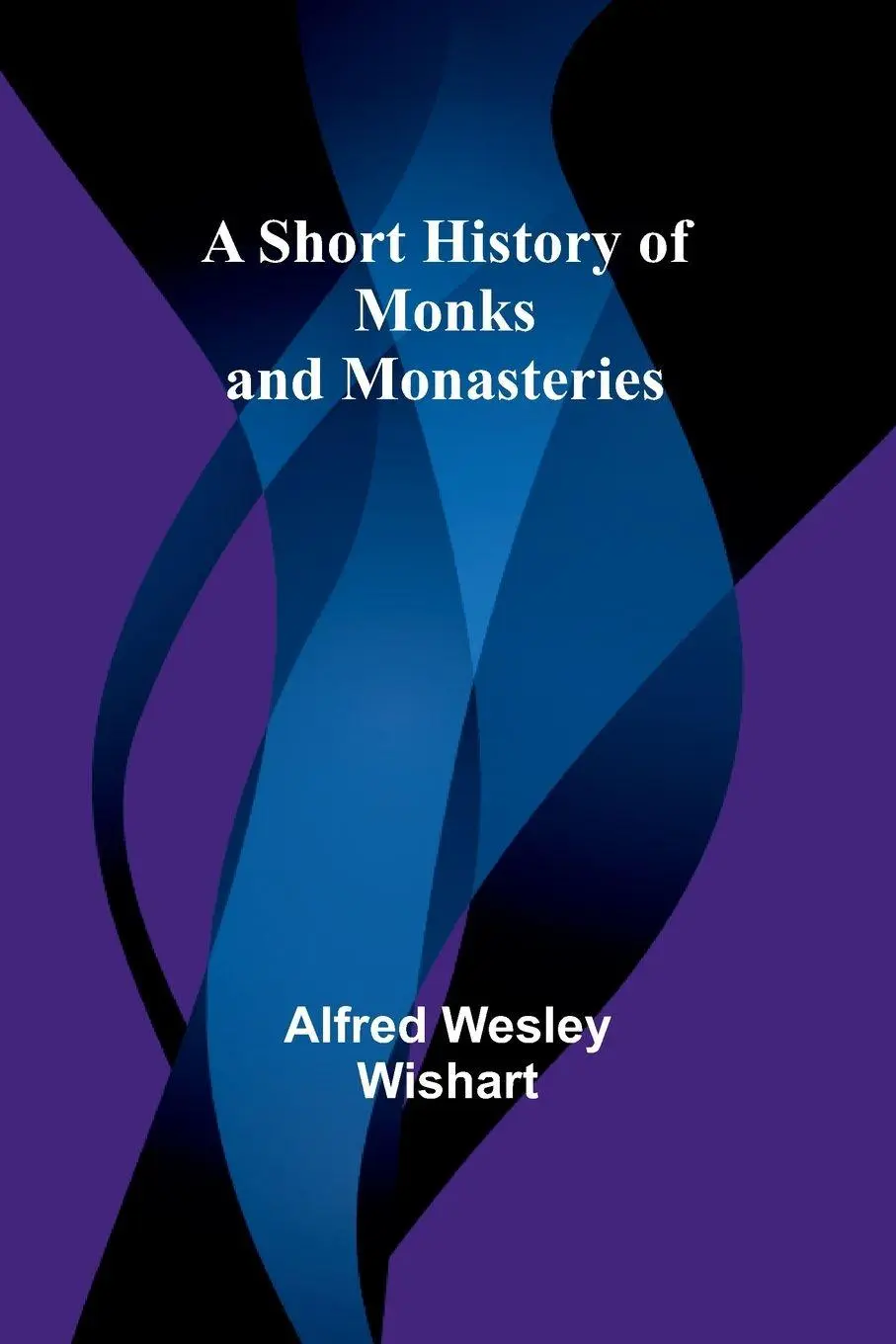 Cover: 9789357938679 | A Short History of Monks and Monasteries | Alfred Wesley Wishart