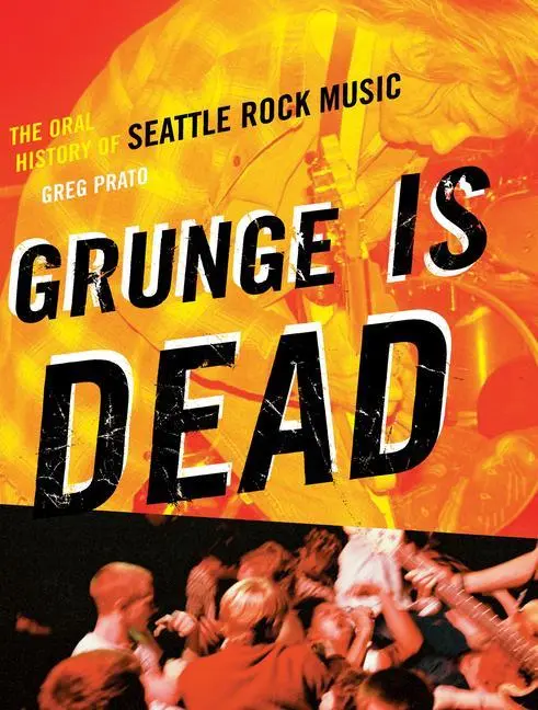 Cover: 9781550228779 | Grunge Is Dead | The Oral History of Seattle Rock Music | Greg Prato