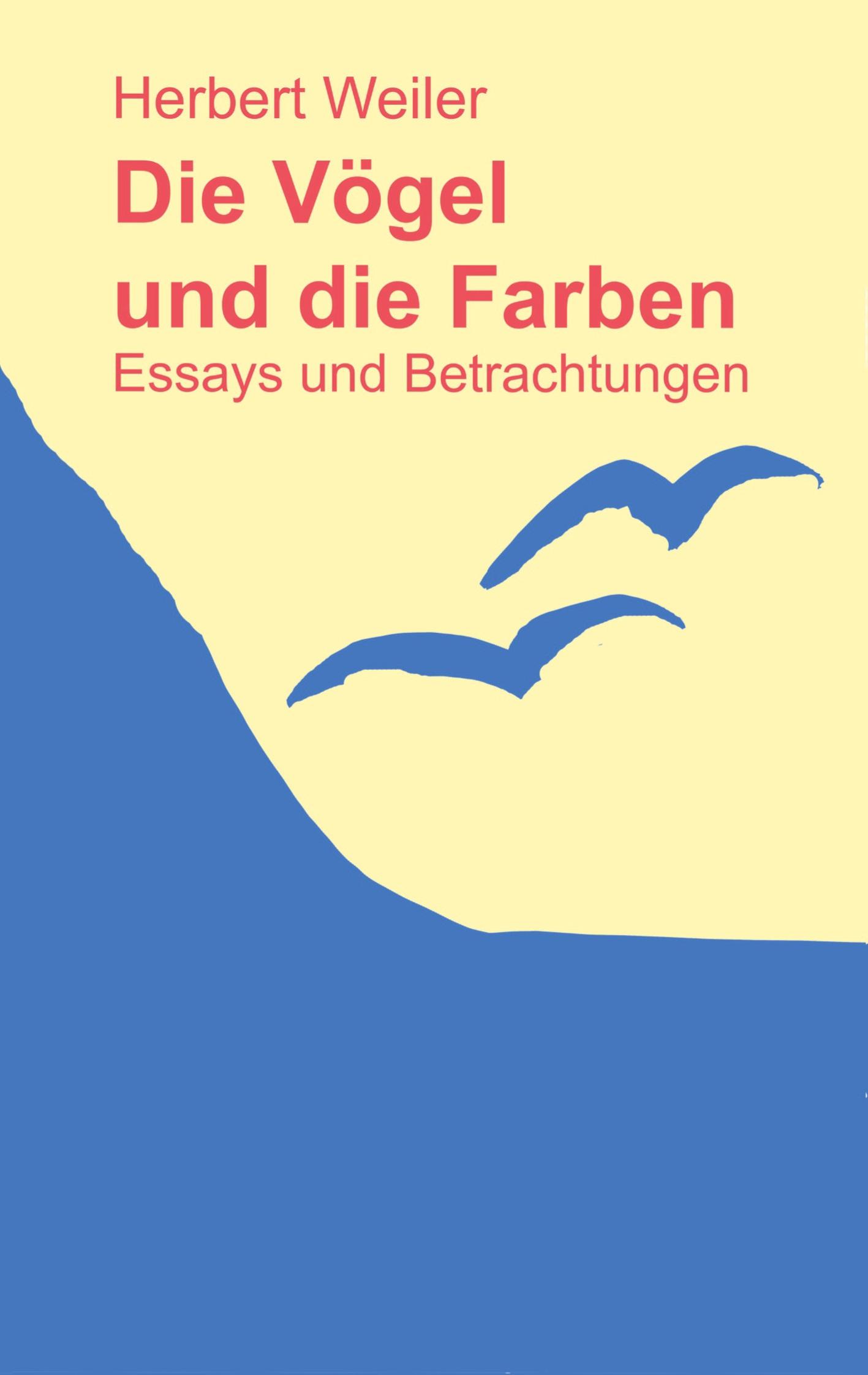 Cover: 9783750469679 | Die Vögel und die Farben | Essays und Betrachtungen | Herbert Weiler