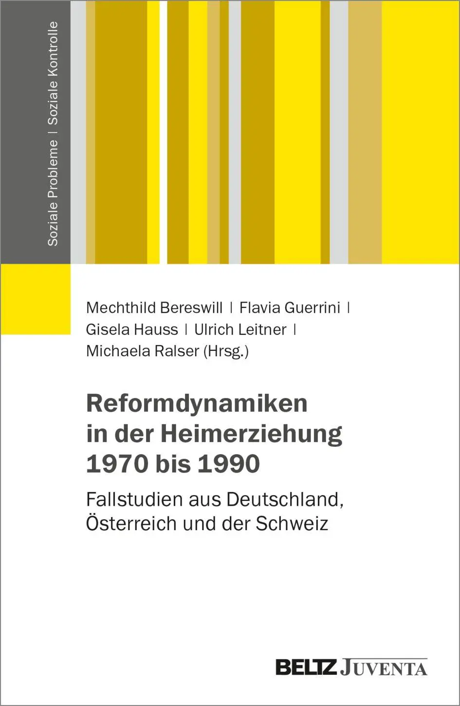 Reformdynamiken in der Heimerziehung 1970 bis 1990: Fallstudien aus Deutschland, Österreich und der Schweiz (Soziale Probleme - Soziale Kontrolle)