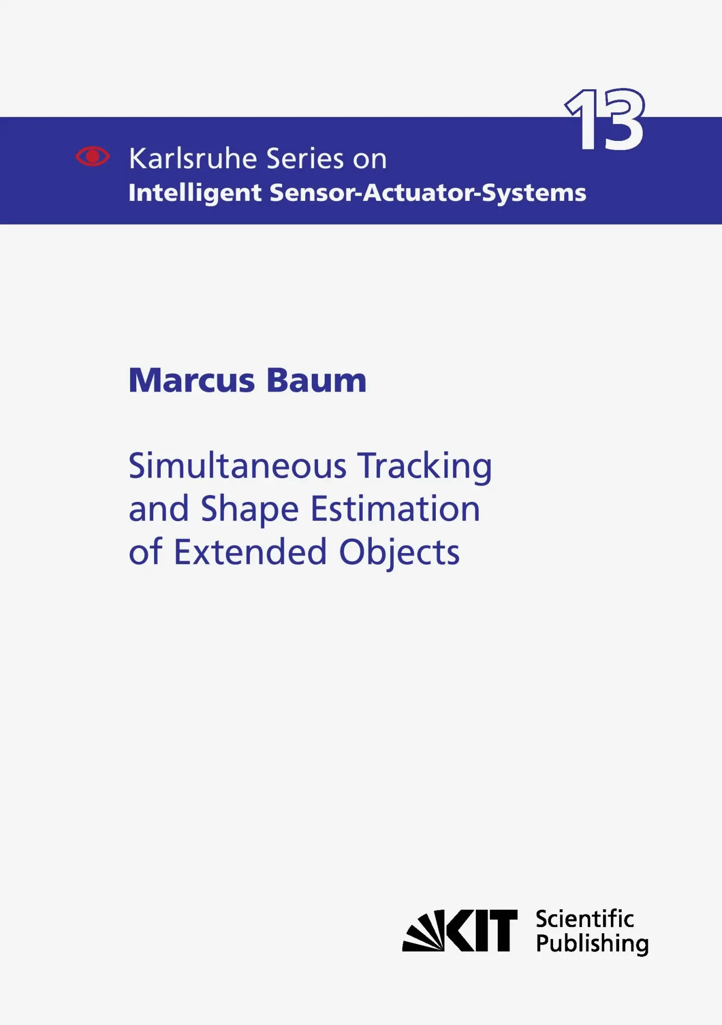 Simultaneous Tracking and Shape Estimation of Extended Objects (Karlsruhe Series on Intelligent Sensor-Actuator-Systems / Karlsruher Institut fuer ... Sensor-Actuator-Systems Laboratory)