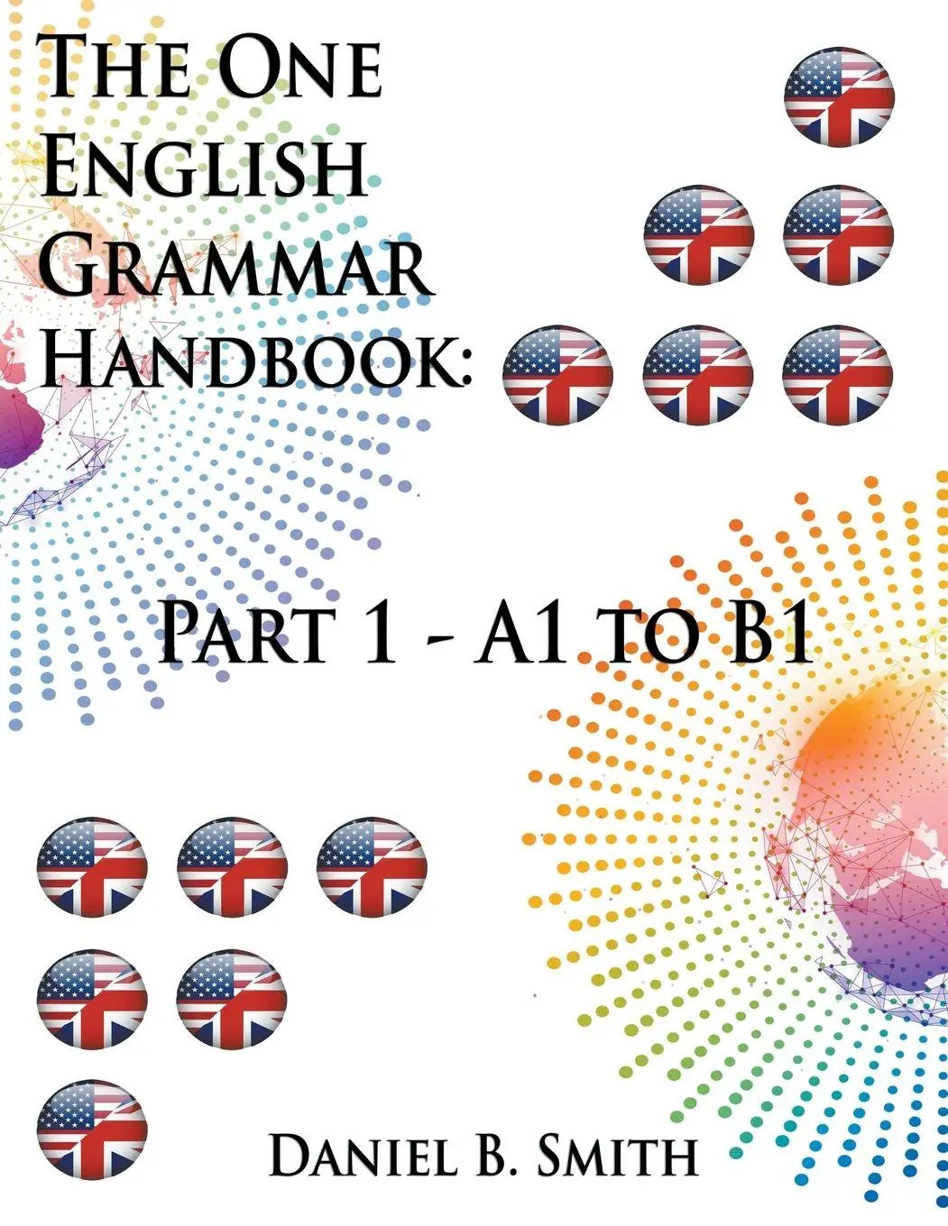 Cover: 9798224570980 | The One English Grammar Handbook | Part 1 - A1 to B1 | Daniel B. Smith
