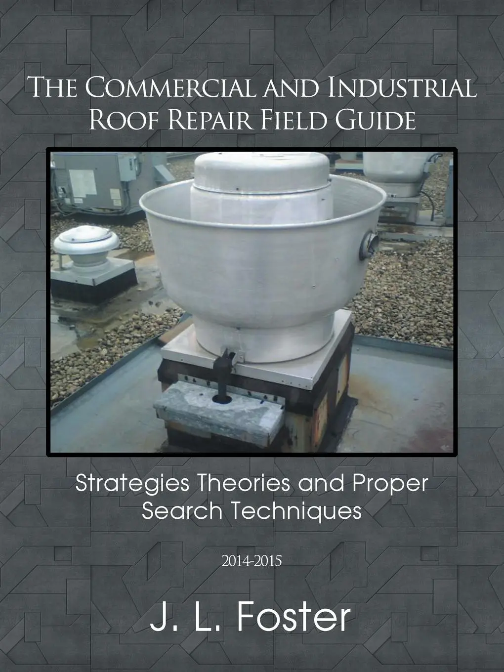 Cover: 9781491861080 | The Commercial and Industrial Roof Repair Field Guide | J. L. Foster