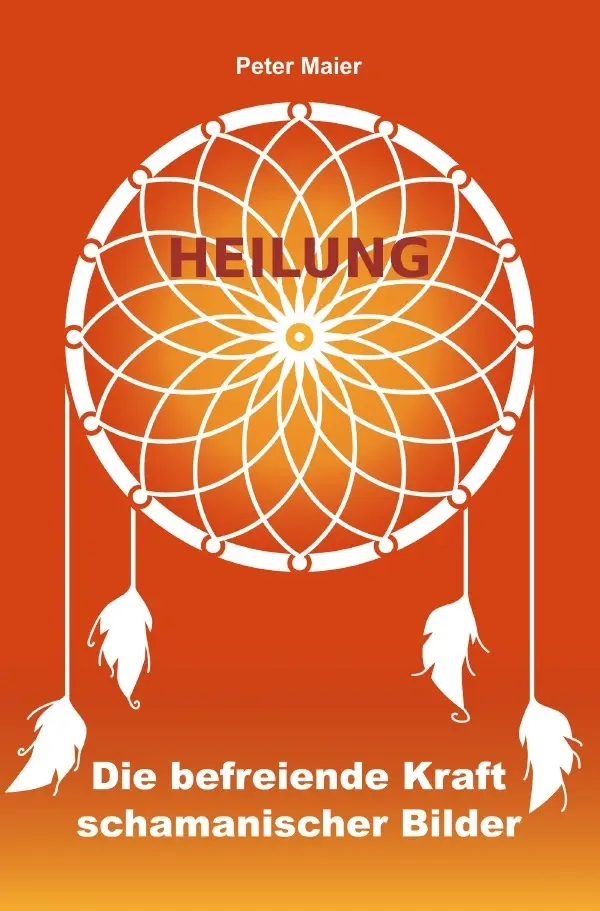 Cover: 9783756521180 | Heilung - Die befreiende Kraft schamanischer Bilder | DE | Peter Maier