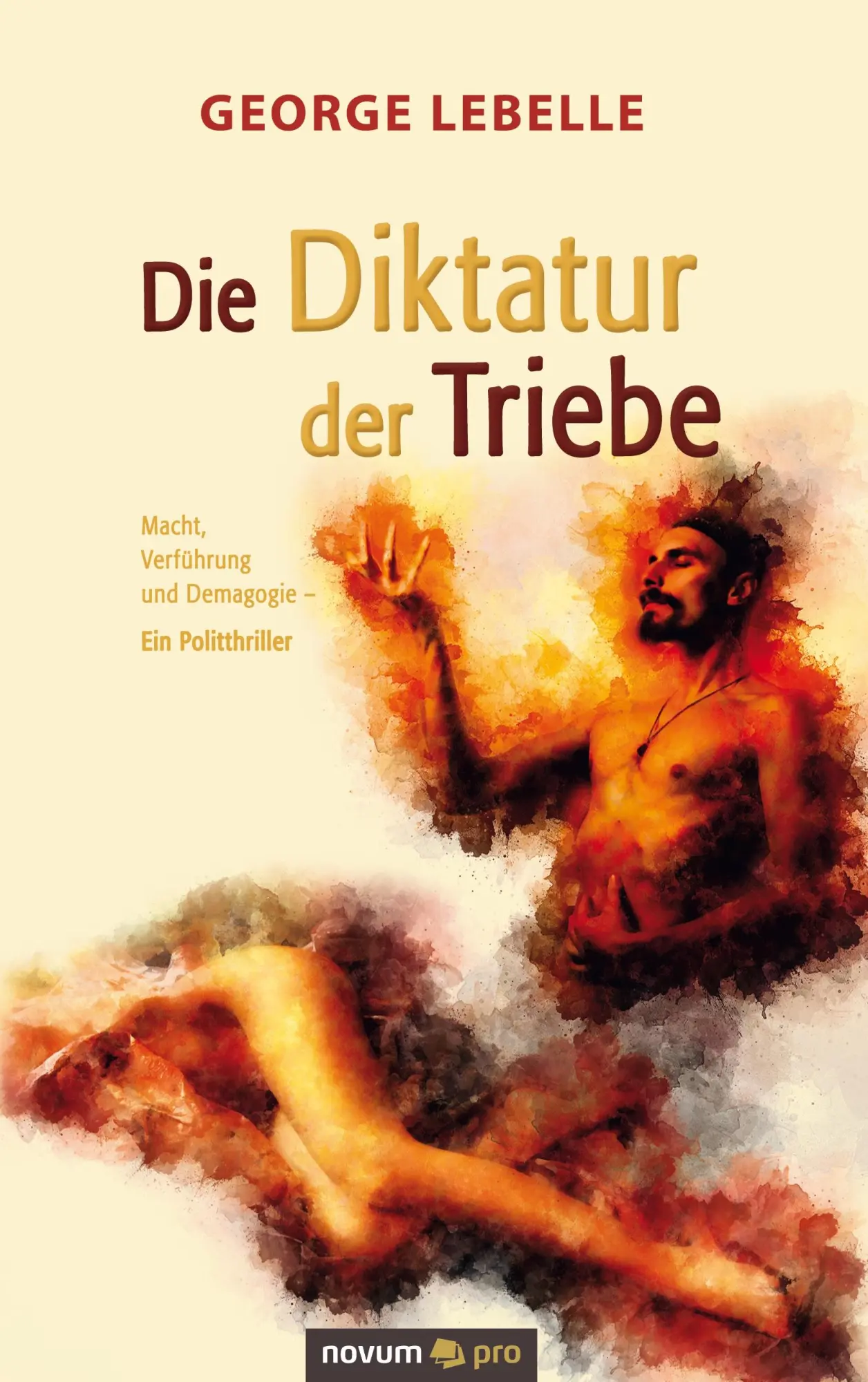 Cover: 9783991071280 | Die Diktatur der Triebe | George Lebelle | Taschenbuch | 604 S. | 2020