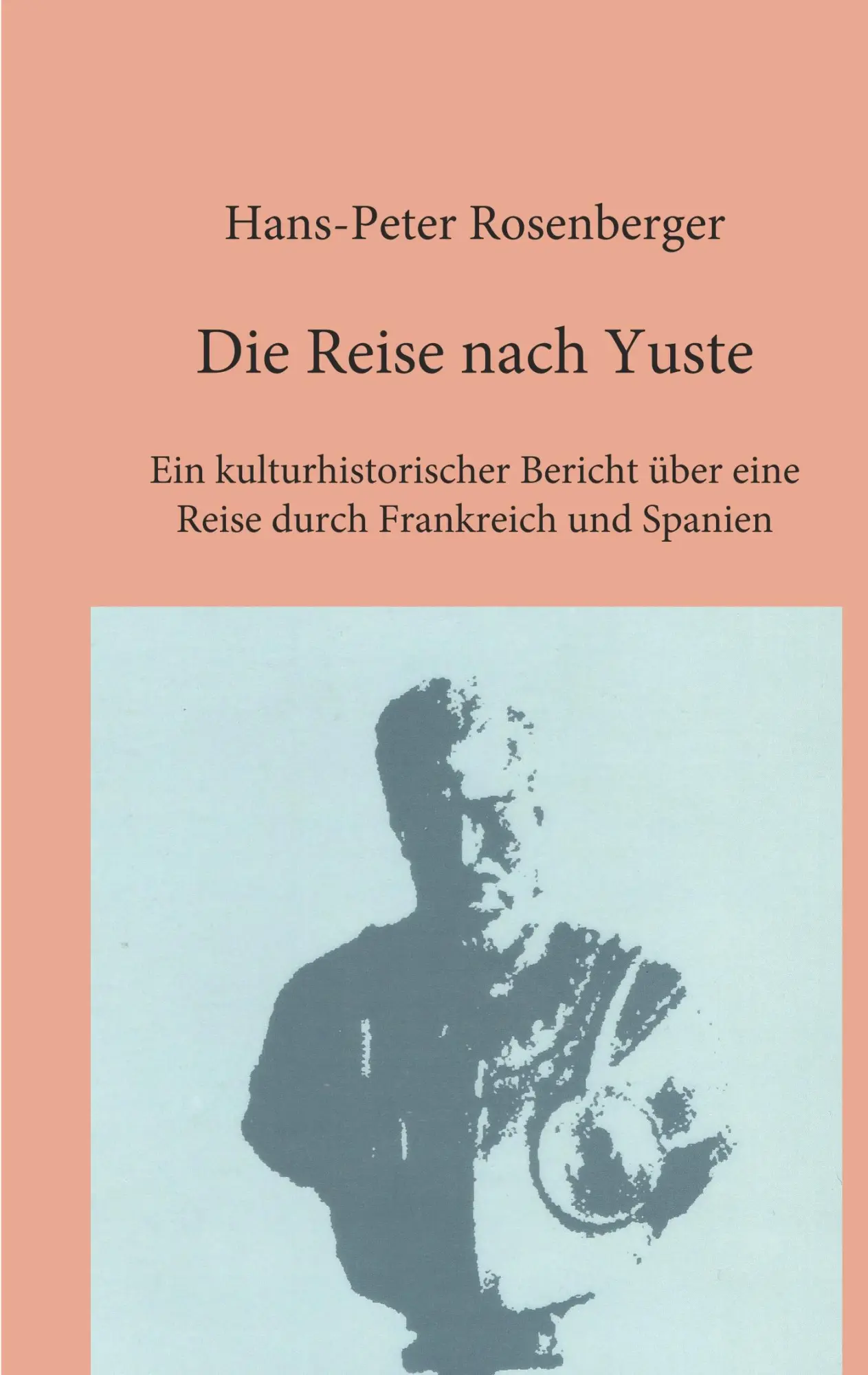 Cover: 9783750461680 | Die Reise nach Yuste | Hans-Peter Rosenberger | Taschenbuch | 326 S.