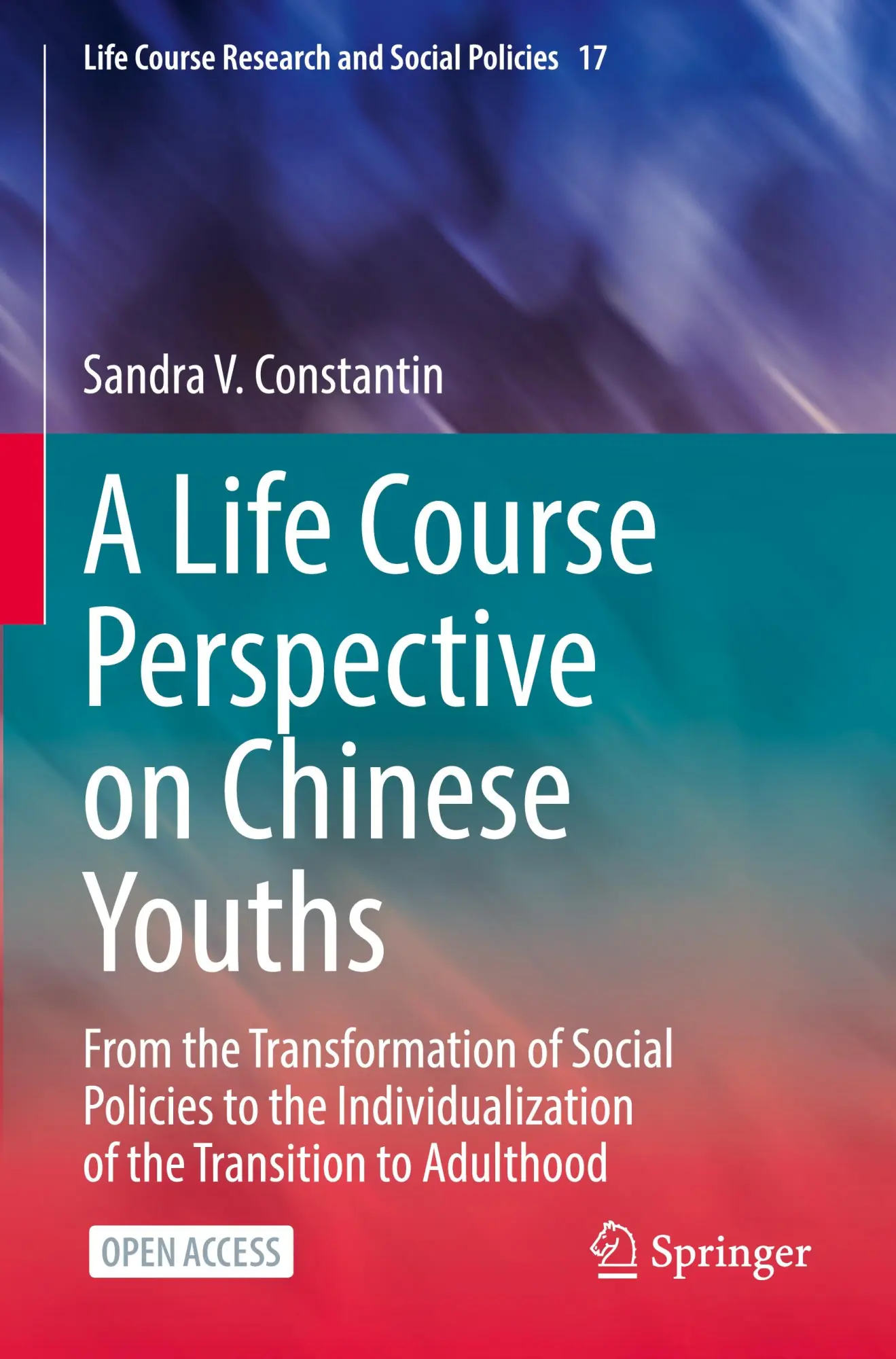 A Life Course Perspective on Chinese Youths: From the Transformation of Social Policies to the Individualization of the Transition to Adulthood (Life Course Research and Social Policies, 17, Band 17)