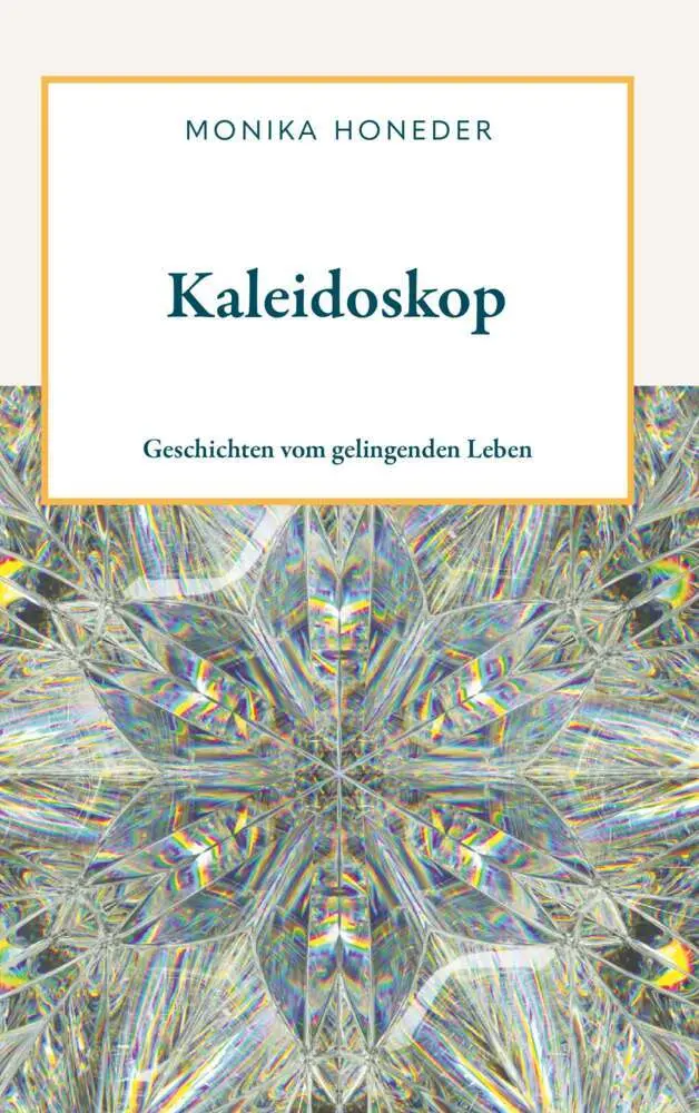 Cover: 9783991812180 | Kaleidoskop | Geschichten vom gelingenden Leben | Monika Honeder