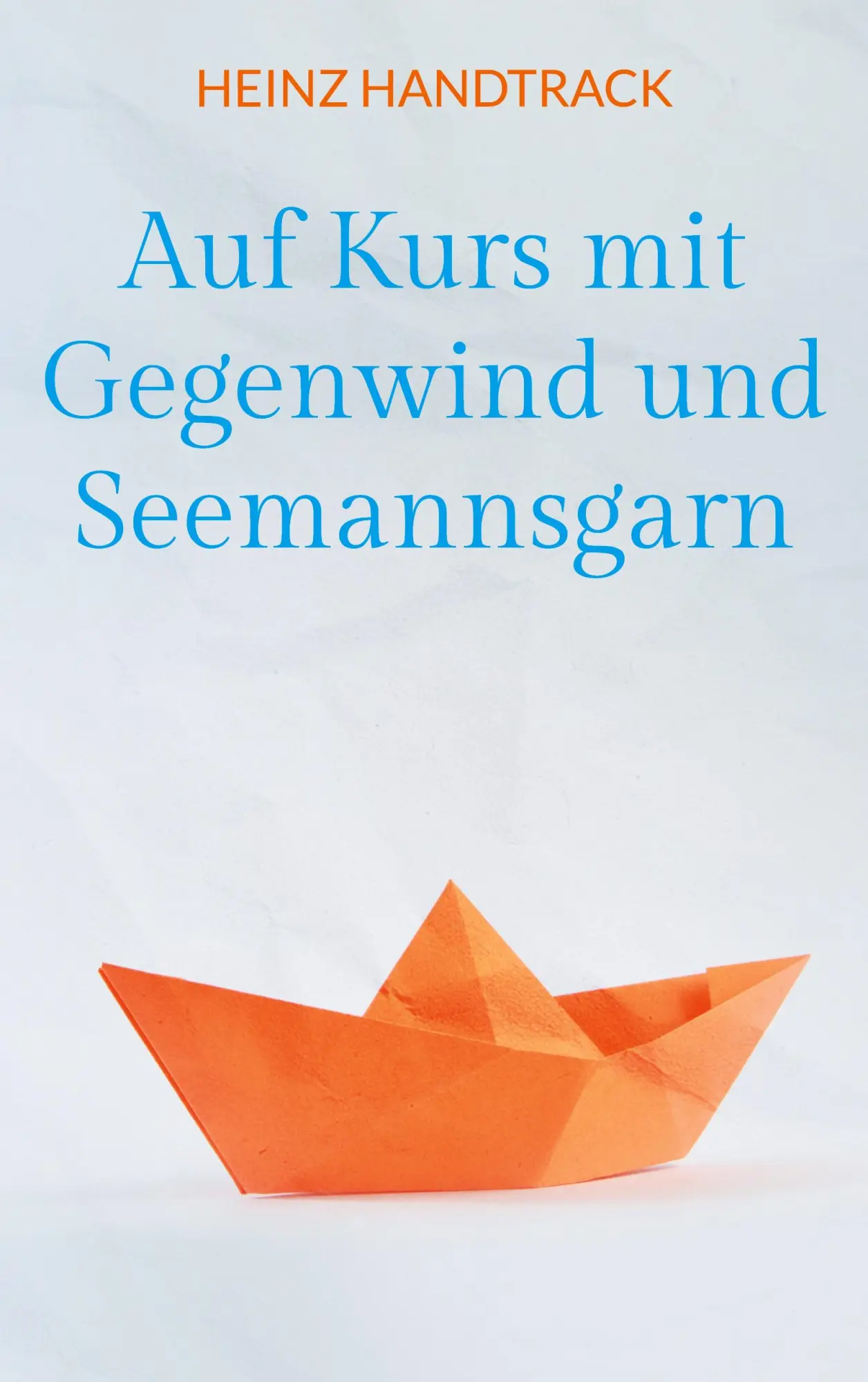 Cover: 9783848263080 | Auf Kurs mit Gegenwind und Seemannsgarn | Heinz Handtrack | Buch