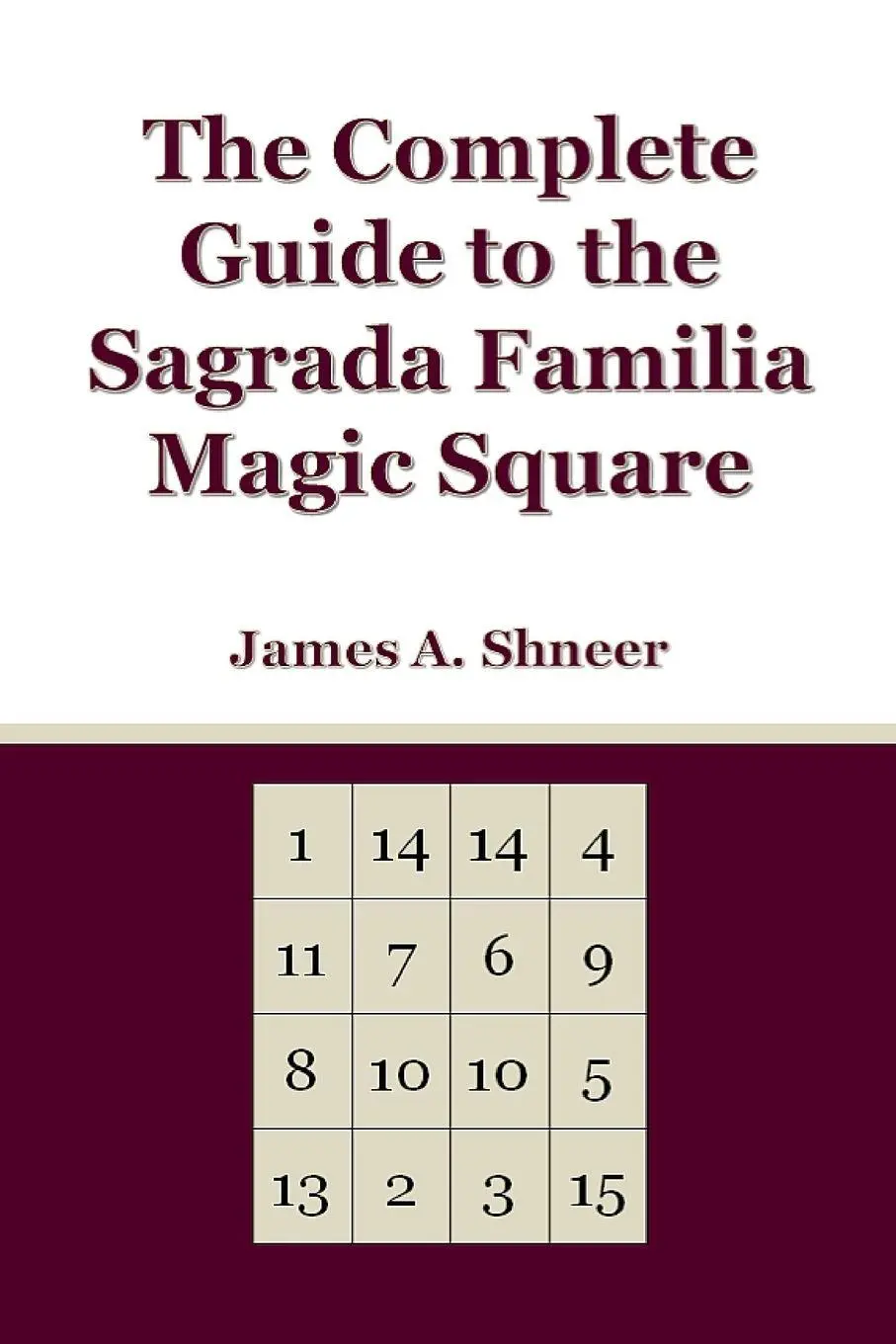 Cover: 9781304693280 | The Complete Guide to the Sagrada Familia Magic Square | James Shneer Cover: 9781304693280 | The Complete Guide to the Sagrada Familia Magic Square | James Shneer