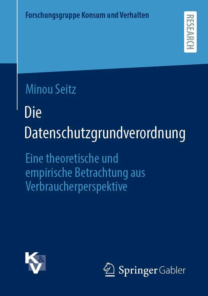 Die Datenschutzgrundverordnung: Eine theoretische und empirische Betrachtung aus Verbraucherperspektive (Forschungsgruppe Konsum und Verhalten)