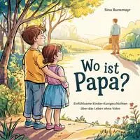 Cover: 9783990513880 | Wo ist Papa? Einfühlsame Kinder-Kurzgeschichten über das Leben ohne...