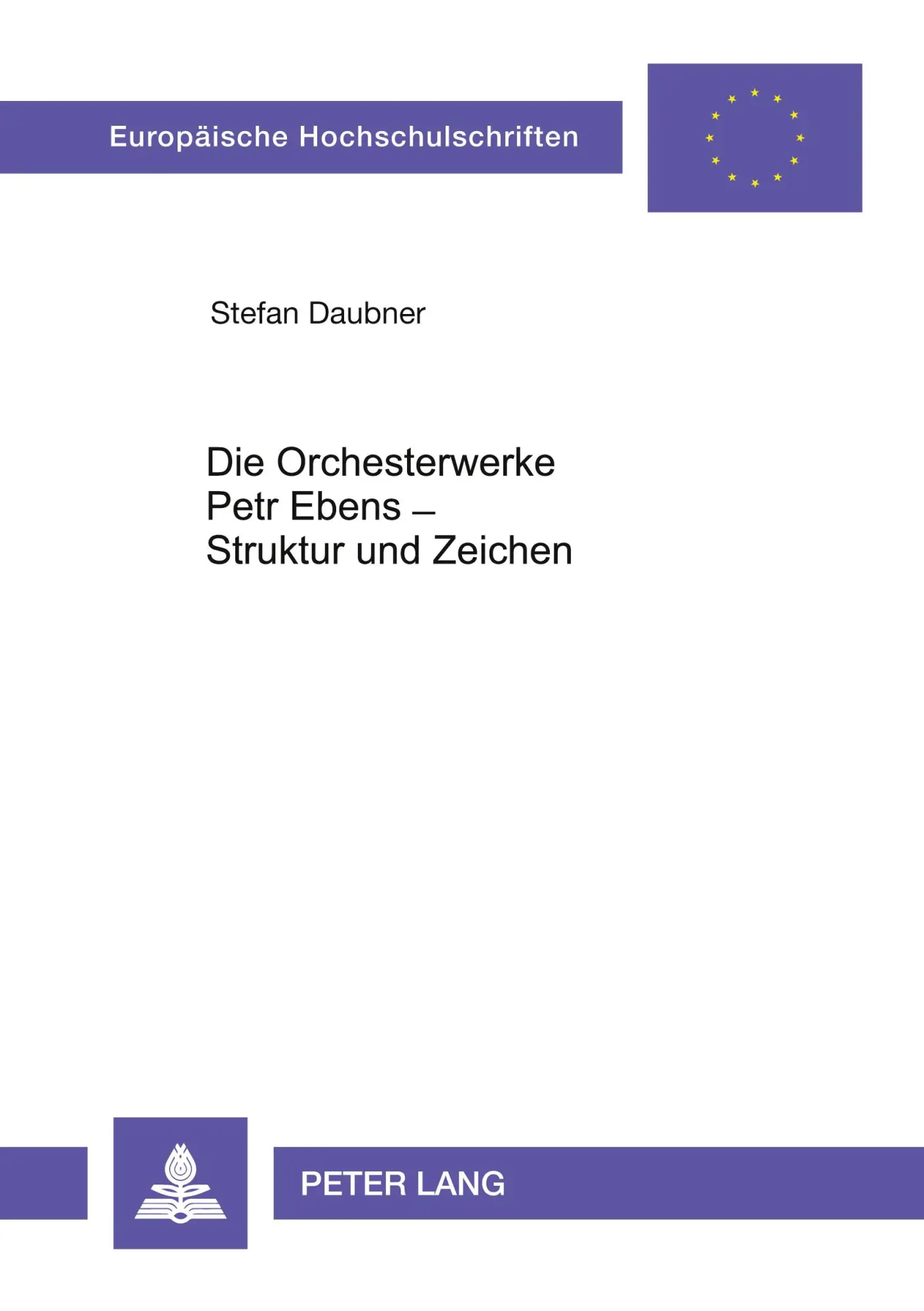 Die Orchesterwerke Petr Ebens - Struktur und Zeichen (Europäische Hochschulschriften / European University Studies / Publications Universitaires Européennes)