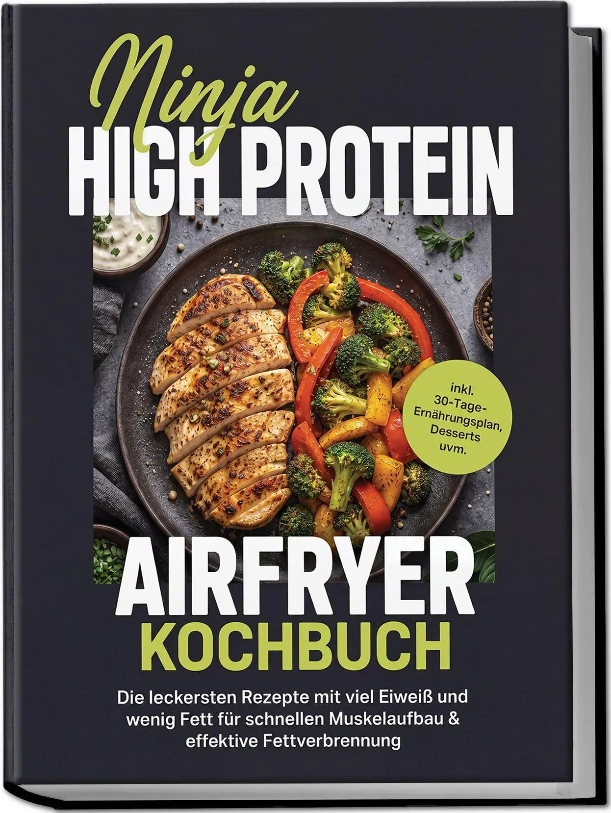 Ninja High Protein Airfryer Kochbuch: Die leckersten Rezepte mit viel Eiweiß und wenig Fett für schnellen Muskelaufbau & effektive Fettverbrennung - inkl. 30-Tage-Ernährungsplan, Desserts uvm.
