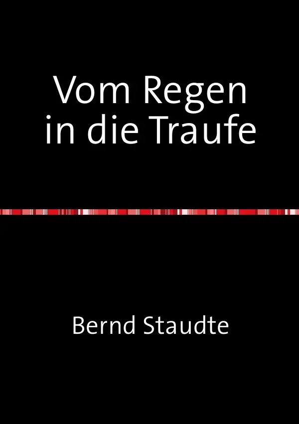 Cover: 9783844215380 | Vom Regen in die Traufe | Biografie | Bernd Staudte | Taschenbuch
