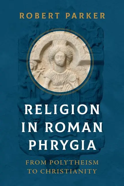 Cover: 9780520395480 | Religion in Roman Phrygia – From Polytheism to Christianity | Parker