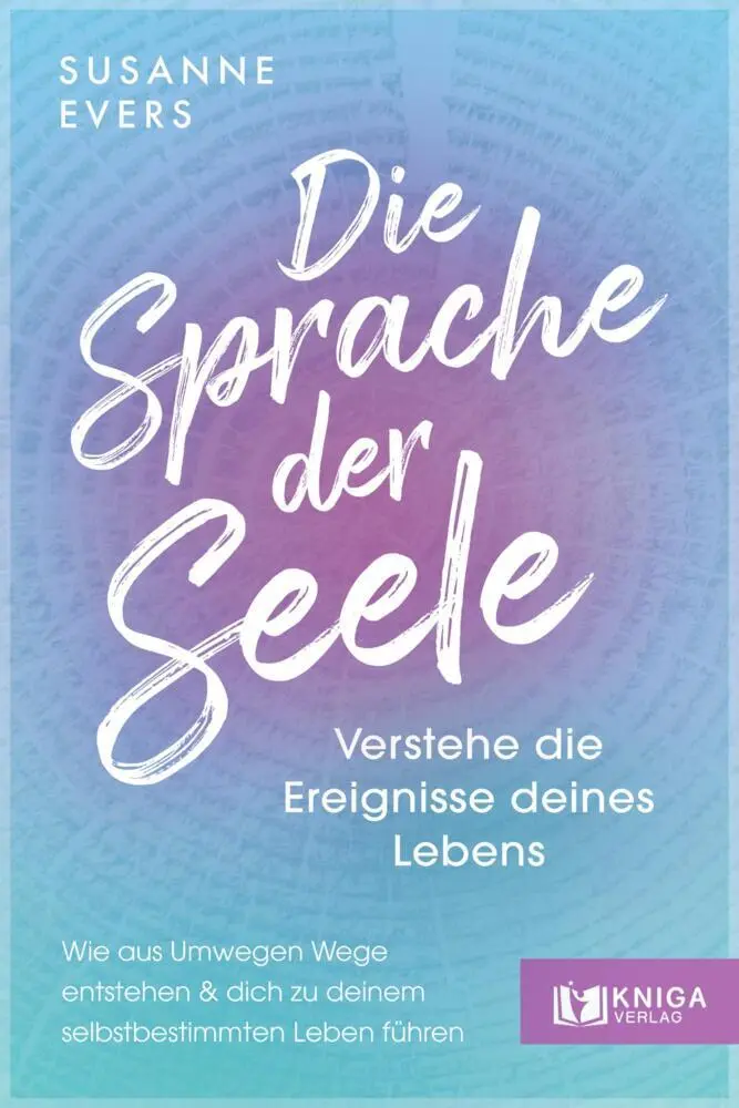 Cover: 9783910385580 | Die Sprache der Seele - Verstehe die Ereignisse deines Lebens. | Evers