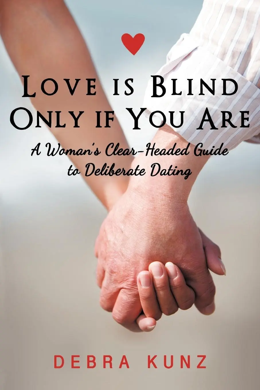 Cover: 9781452555980 | Love Is Blind Only If You Are | Debra Kunz | Taschenbuch | Englisch