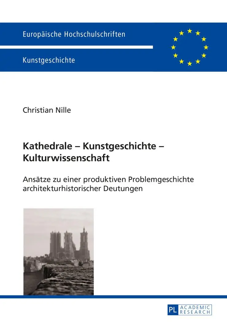 Kathedrale - Kunstgeschichte - Kulturwissenschaft: Ansätze zu einer produktiven Problemgeschichte architekturhistorischer Deutungen (Europäische Hochschulschriften - Reihe XXVIII)