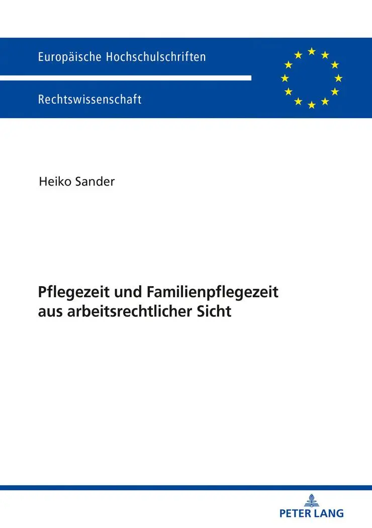 Pflegezeit und Familienpflegezeit aus arbeitsrechtlicher Sicht (Europäische Hochschulschriften/European University Studies/Publications Universitaires Européennes, Band 5996)