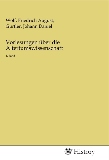 Vorlesungen über die Altertumswissenschaft | 1. Band | Friedrich A. Wolf | Taschenbuch | Deutsch | MV-History | EAN 9783968726380 - Wolf, Friedrich A.