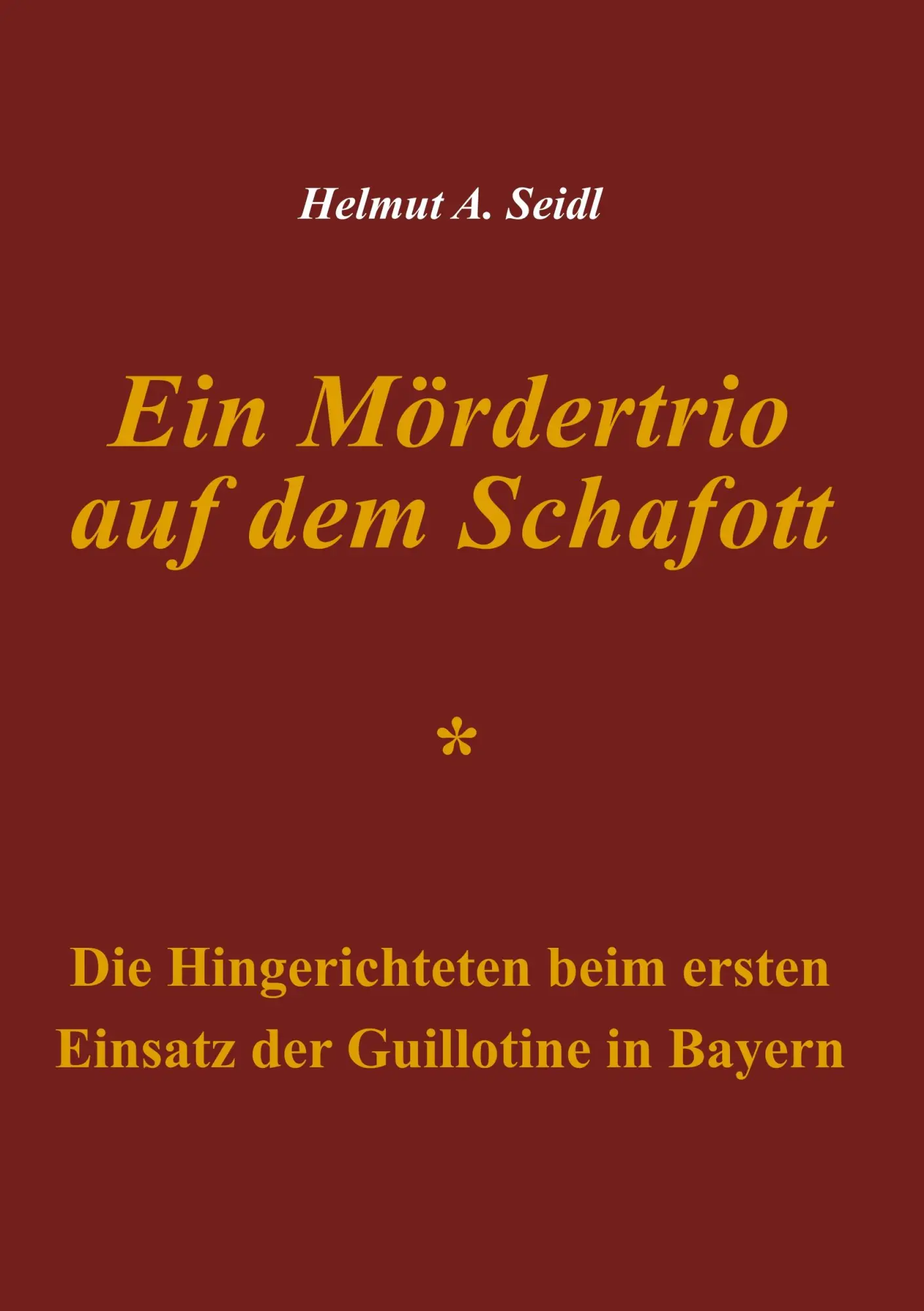 Cover: 9783752887280 | Ein Mördertrio auf dem Schafott | Helmut A. Seidl | Taschenbuch | 2018