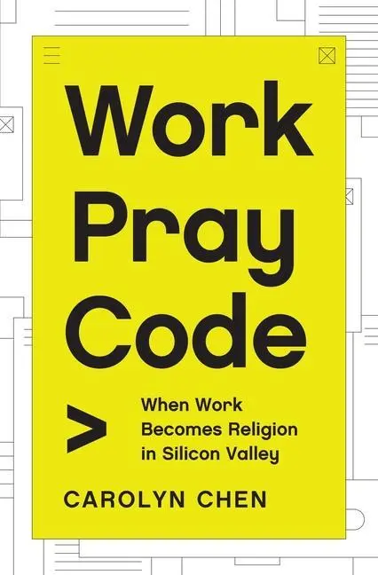 Cover: 9780691219080 | Work Pray Code | When Work Becomes Religion in Silicon Valley | Chen