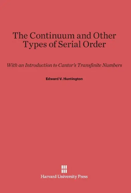 Cover: 9780674289680 | The Continuum and Other Types of Serial Order | Edward V. Huntington