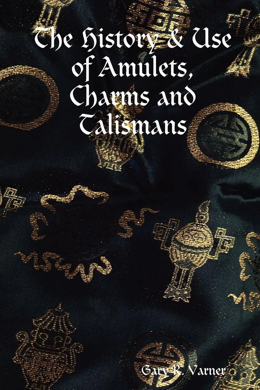 Cover: 9781435719880 | The History &amp; Use of Amulets, Charms and Talismans | Gary R. Varner