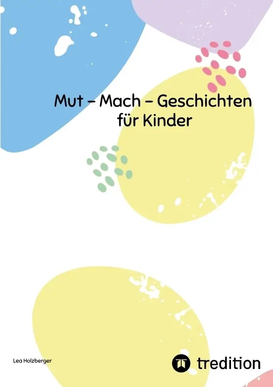 Cover: 9783384729880 | Mut - Mach - Geschichten für Kinder | zum Vorlesen | Lea Holzberger