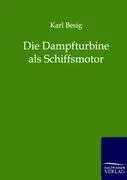 Cover: 9783864440281 | Die Dampfturbine als Schiffsmotor | Karl Besig | Taschenbuch | 96 S.
