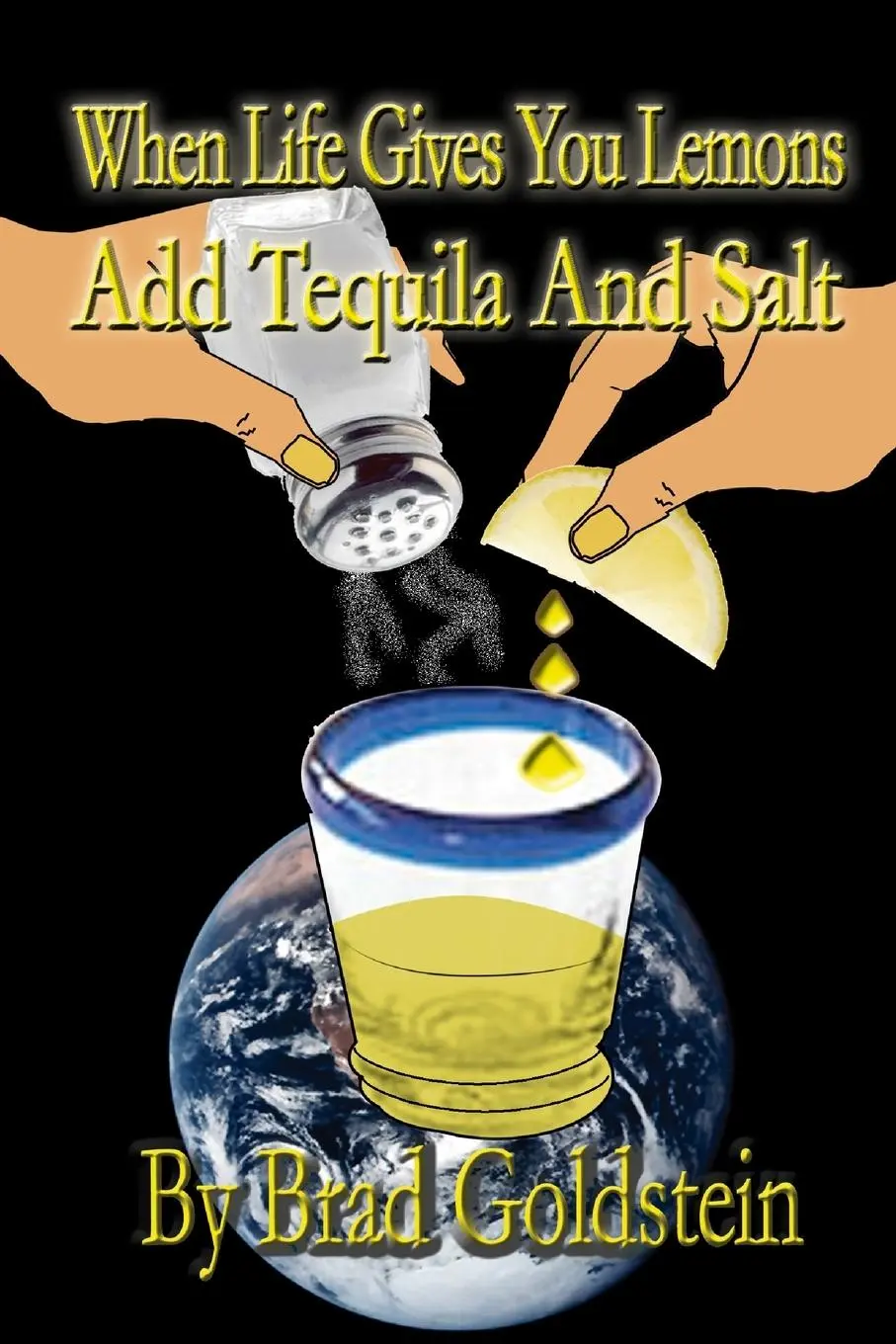 Cover: 9780615160481 | When life gives you lemons, add tequila and salt | Bradley Goldstein