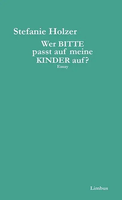Cover: 9783990390481 | Wer, bitte passt auf meine Kinder auf? | Essay, Limbus Essay | Holzer