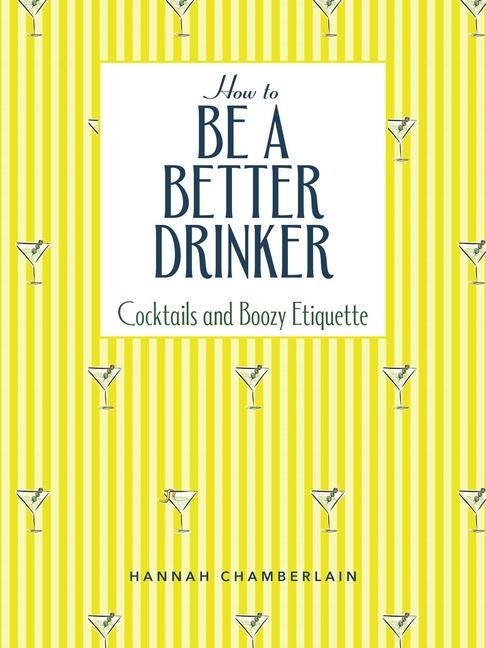 Cover: 9781524880781 | How to Be a Better Drinker | Cocktail Recipes and Boozy Etiquette