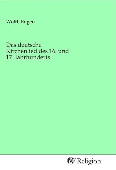 Cover: 9783968810881 | Das deutsche Kirchenlied des 16. und 17. Jahrhunderts | Eugen Wolff