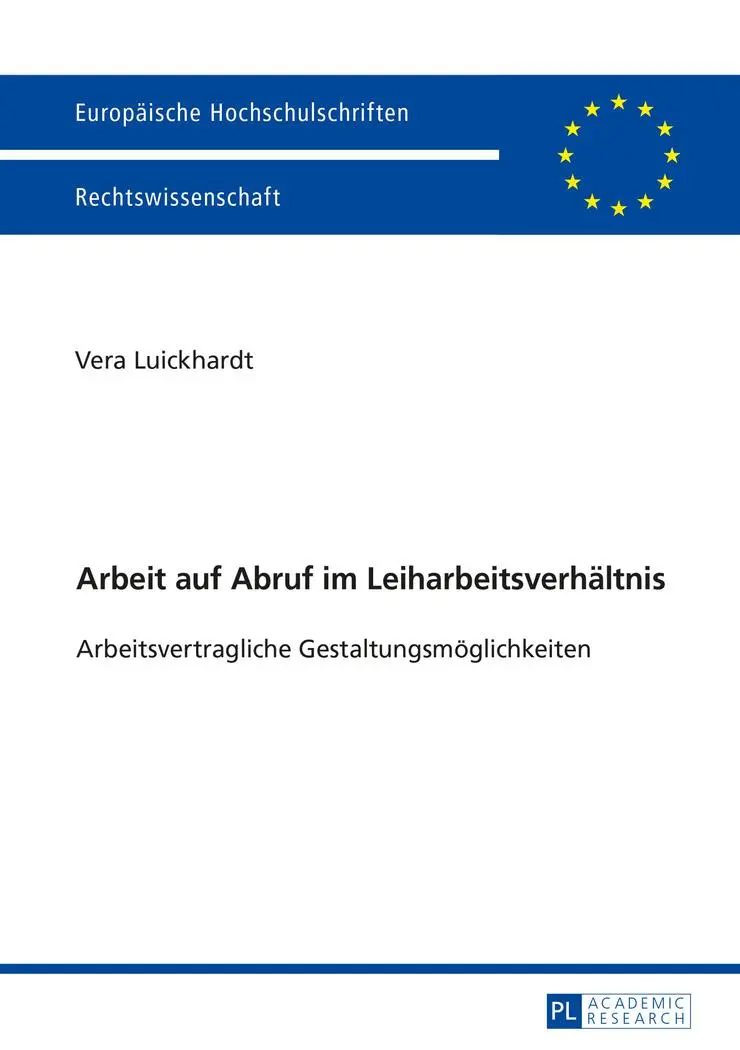 Arbeit auf Abruf im Leiharbeitsverhältnis: Arbeitsvertragliche Gestaltungsmöglichkeiten (Europäische Hochschulschriften - Reihe II)