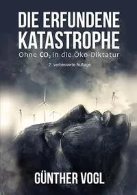 Cover: 9783887931681 | Die erfundene Katastrophe | Ohne CO2 in die Öko-Diktatur | Vogl | Buch