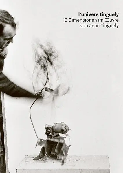 Cover: 9783969001981 | l'univers tinguely | 15 Dimensionen im Oeuvre von Jean Tinguely | Buch