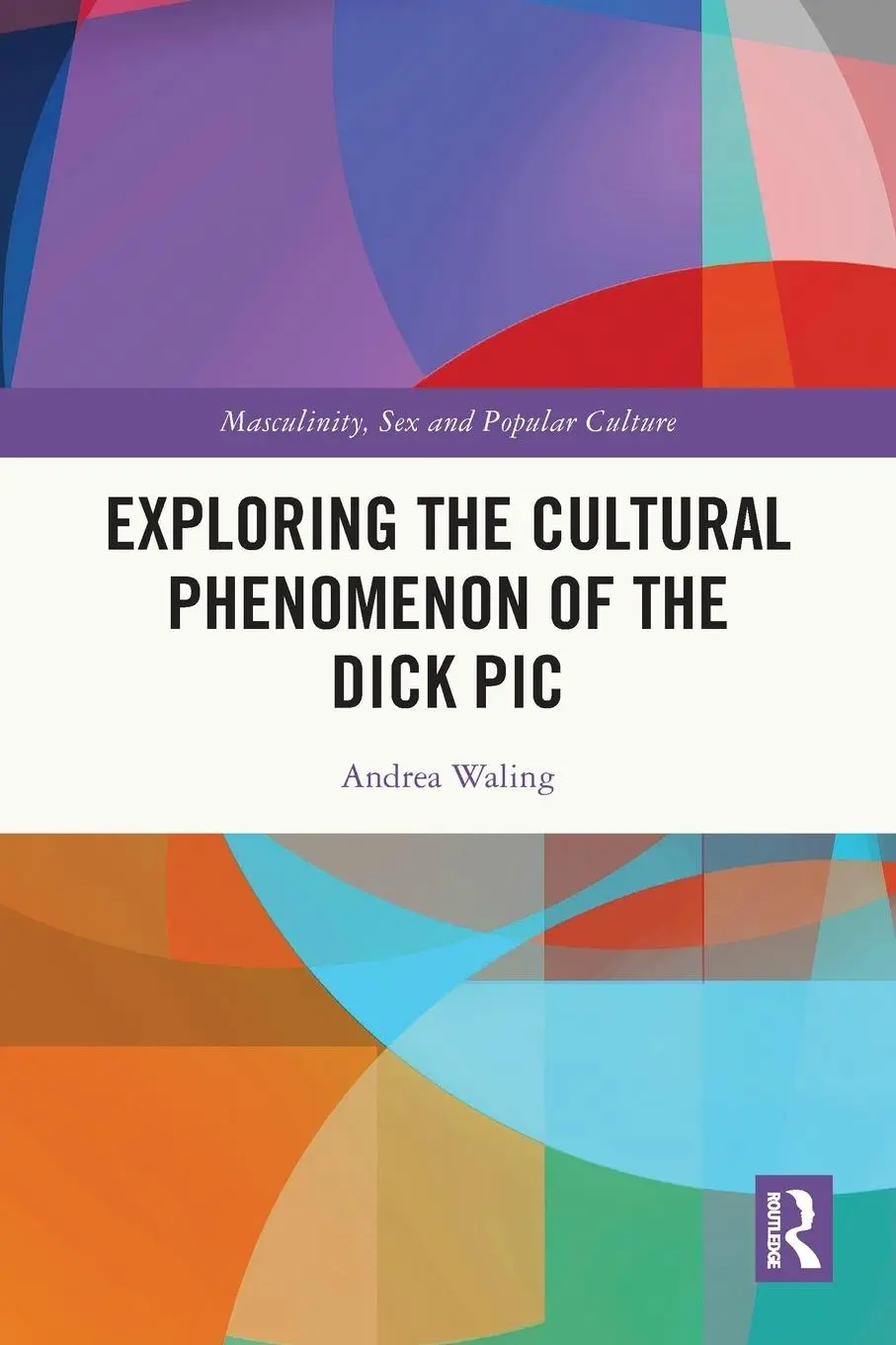 Cover: 9781032502281 | Exploring the Cultural Phenomenon of the Dick Pic | Andrea Waling