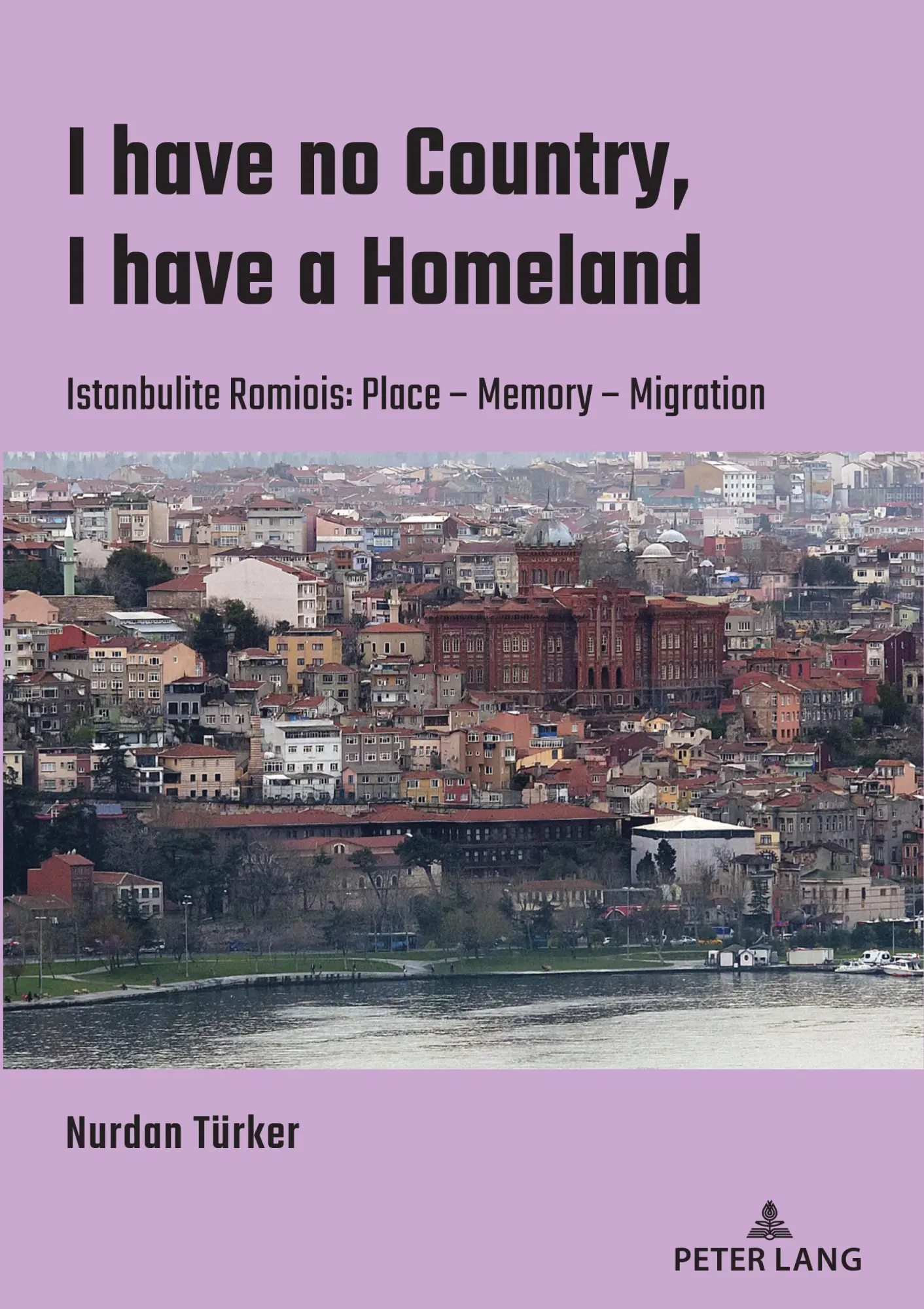 I have no Country, I have a homeland: Istanbulite Romiois:Place- Memory- Migration