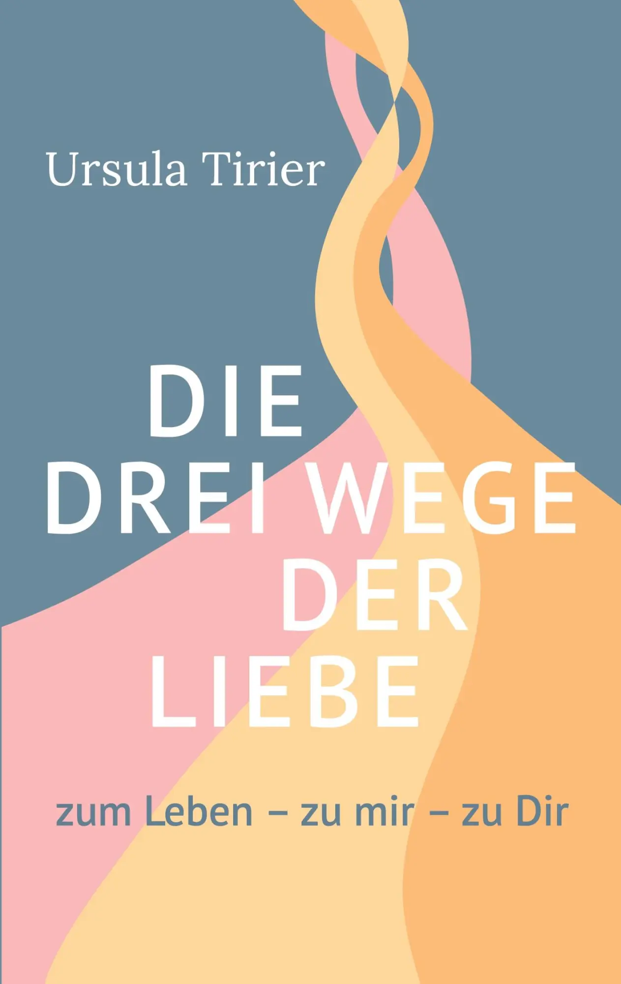 Cover: 9783819233081 | Die drei Wege der Liebe | zum Leben - zu mir - zu Dir | Ursula Tirier