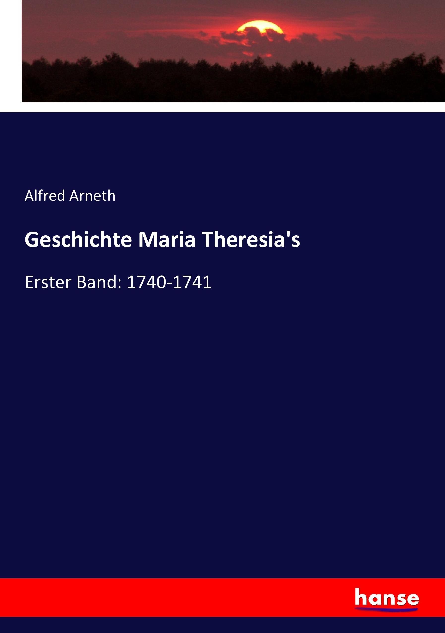 Geschichte Maria Theresia's | Erster Band: 1740-1741 | Alfred Arneth | Taschenbuch | Paperback | 440 S. | Deutsch | 2017 | hansebooks | EAN 9783743673281 - Arneth, Alfred