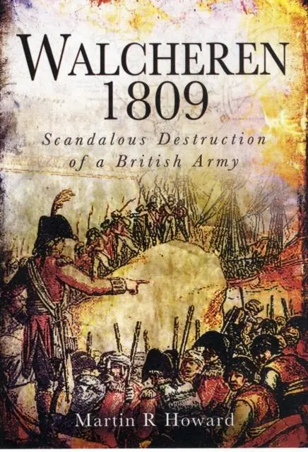 Cover: 9781848844681 | Walcheren 1809: Scandalous Destruction of a British Army | Howard