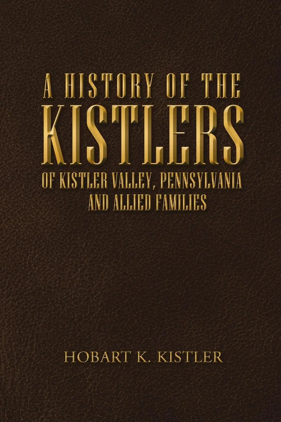Cover: 9781684715381 | A History of the Kistlers of Kistler Valley, Pennsylvania | Kistler