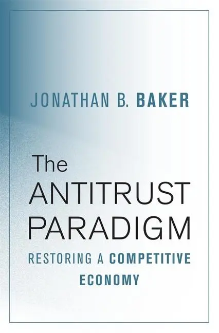 Cover: 9780674975781 | The Antitrust Paradigm | Restoring a Competitive Economy | Baker Cover: 9780674975781 | The Antitrust Paradigm | Restoring a Competitive Economy | Baker
