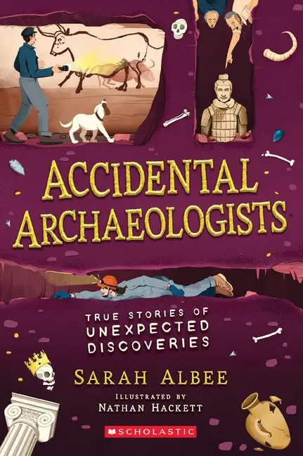 Cover: 9781338575781 | Accidental Archaeologists: True Stories of Unexpected Discoveries