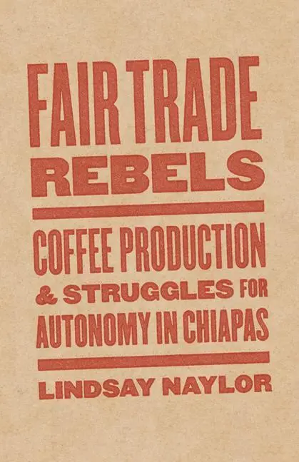 Cover: 9781517905781 | Fair Trade Rebels – Coffee Production and Struggles for Autonomy in...