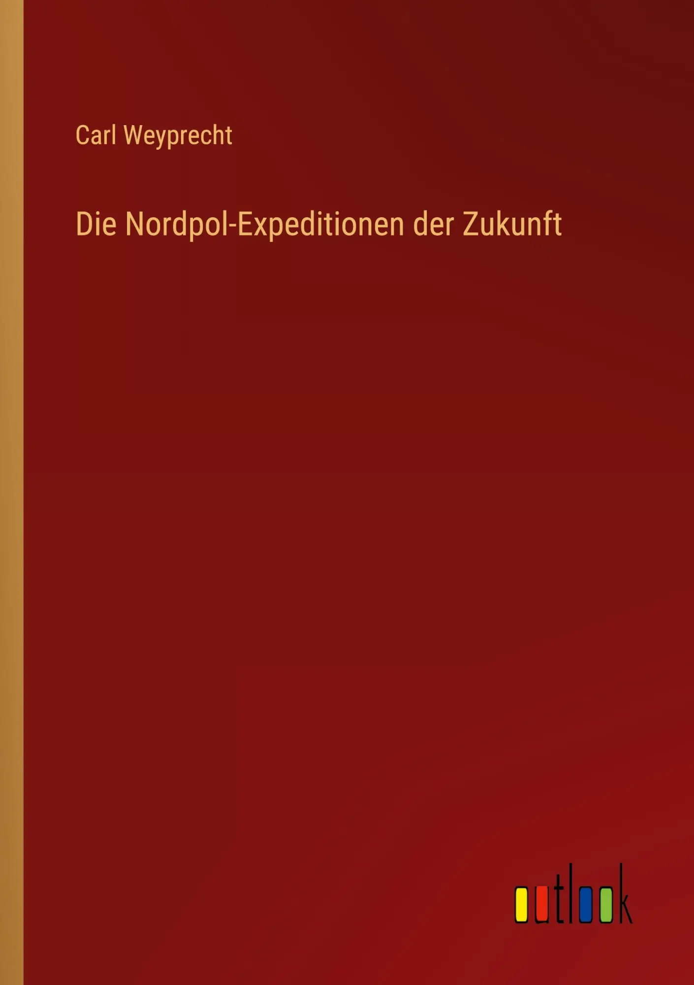 Cover: 9783368455781 | Die Nordpol-Expeditionen der Zukunft | Carl Weyprecht | Taschenbuch
