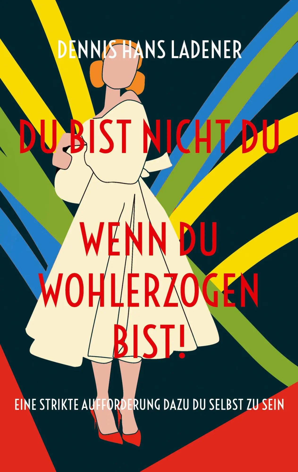 Cover: 9783756205981 | Du bist nicht Du, wenn du wohlerzogen bist! | Dennis Hans Ladener