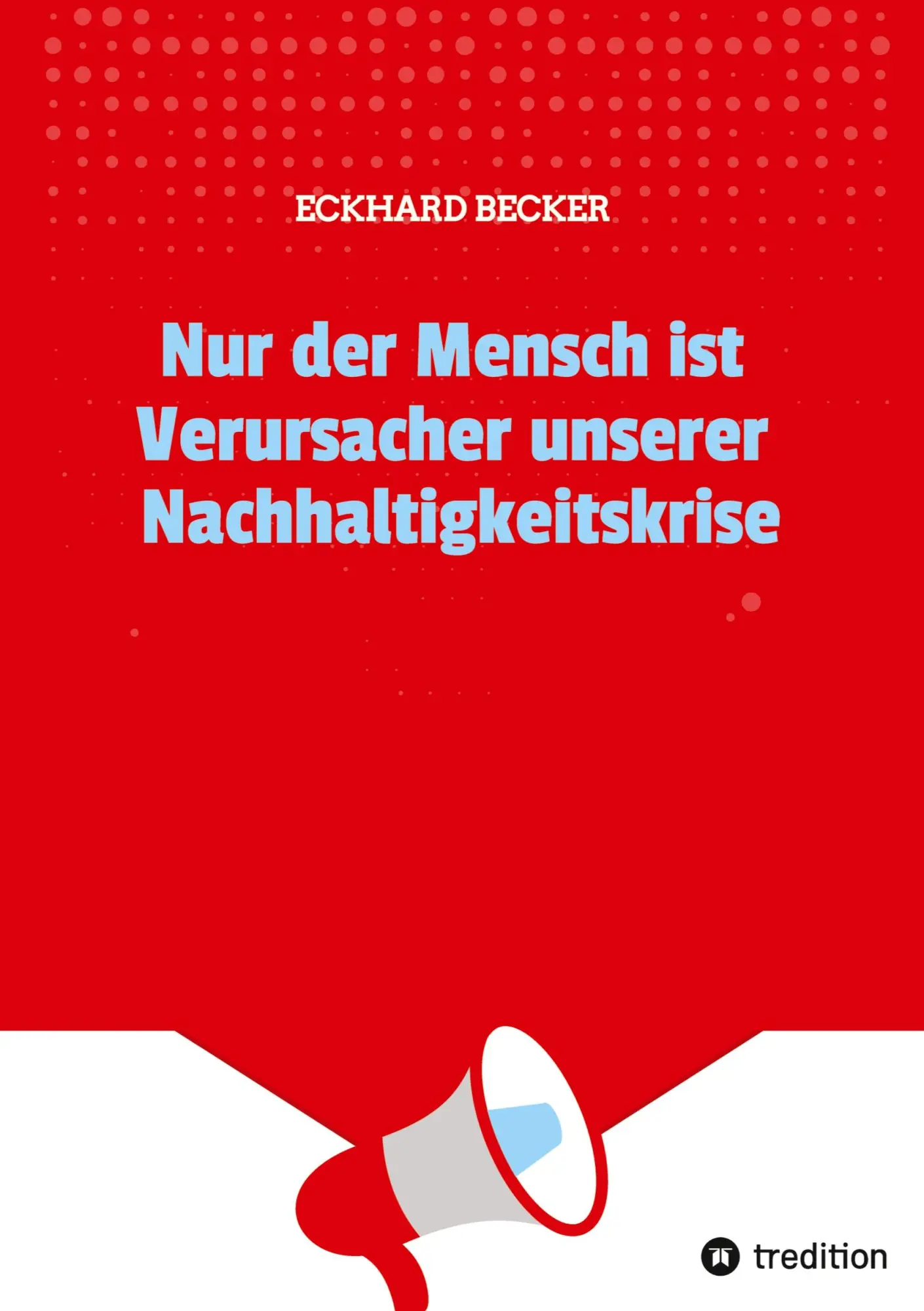 Cover: 9783384546081 | Nur der Mensch ist Verursacher unserer Nachhaltigkeitskrise | Becker